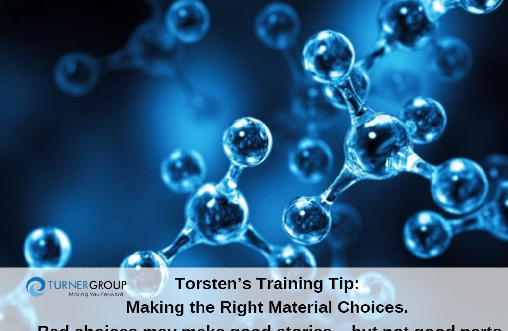 Torsten’s Training Tip: Making the Right Material Choices. Bad choices may make good stories – but not good parts